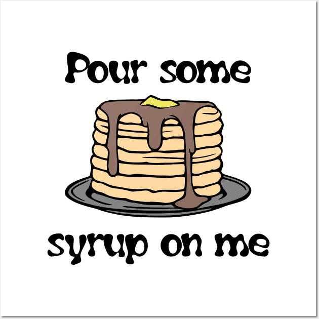 Pancakes - Pour Some Syrup On Me Wall Art by KayBee Gift Shop